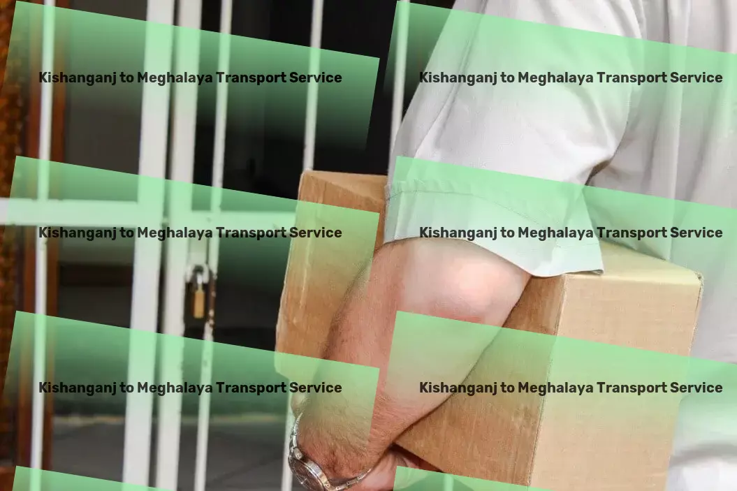 Kishanganj to Meghalaya Packers And Movers Efficient freight and transport